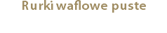 Rurki waflowe puste