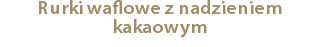 Rurki waflowe z nadzieniem kakaowym