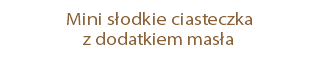 Mini słodkie ciasteczka  z dodatkiem masła